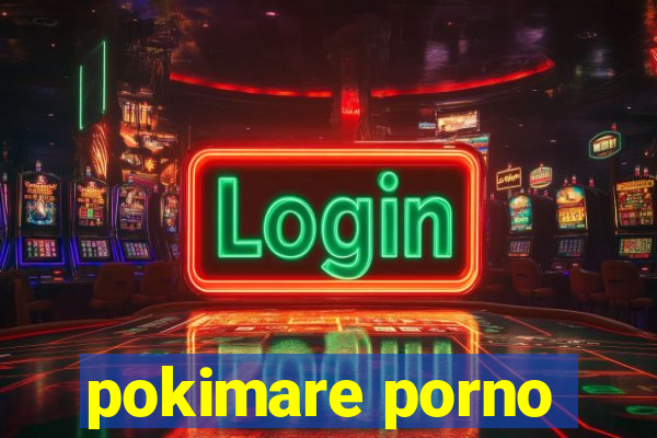 pokimare porno